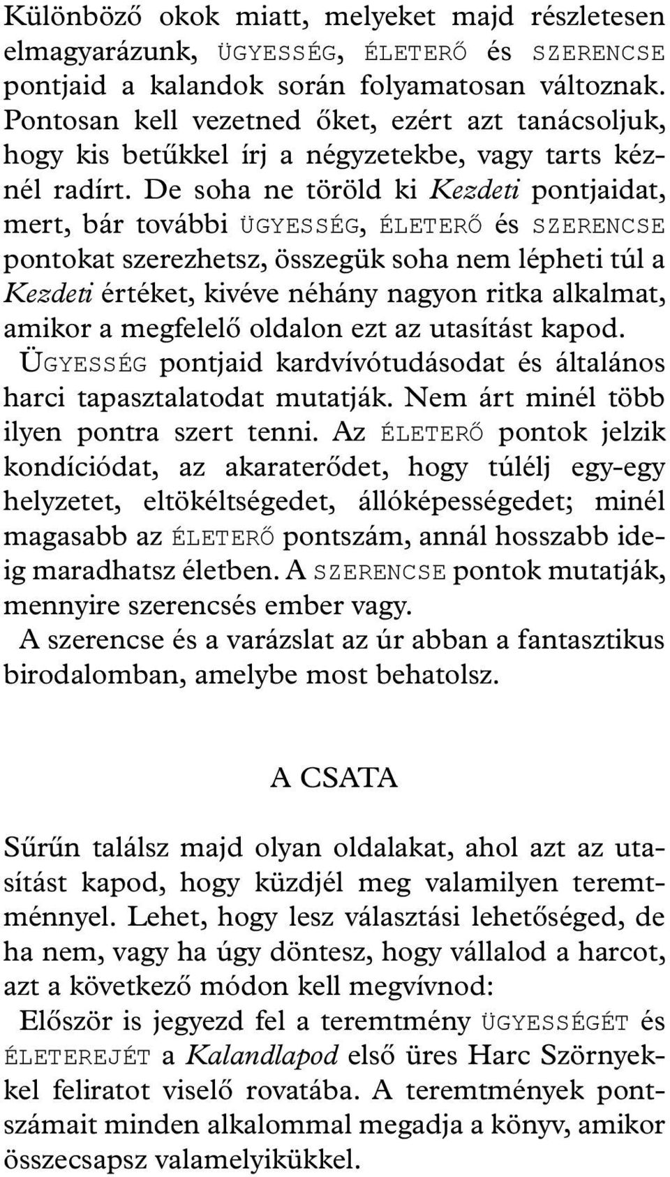 De soha ne töröld ki Kezdeti pontjaidat, mert, bár további ÜGYESSÉG, ÉLETERŐ és SZERENCSE pontokat szerezhetsz, összegük soha nem lépheti túl a Kezdeti értéket, kivéve néhány nagyon ritka alkalmat,