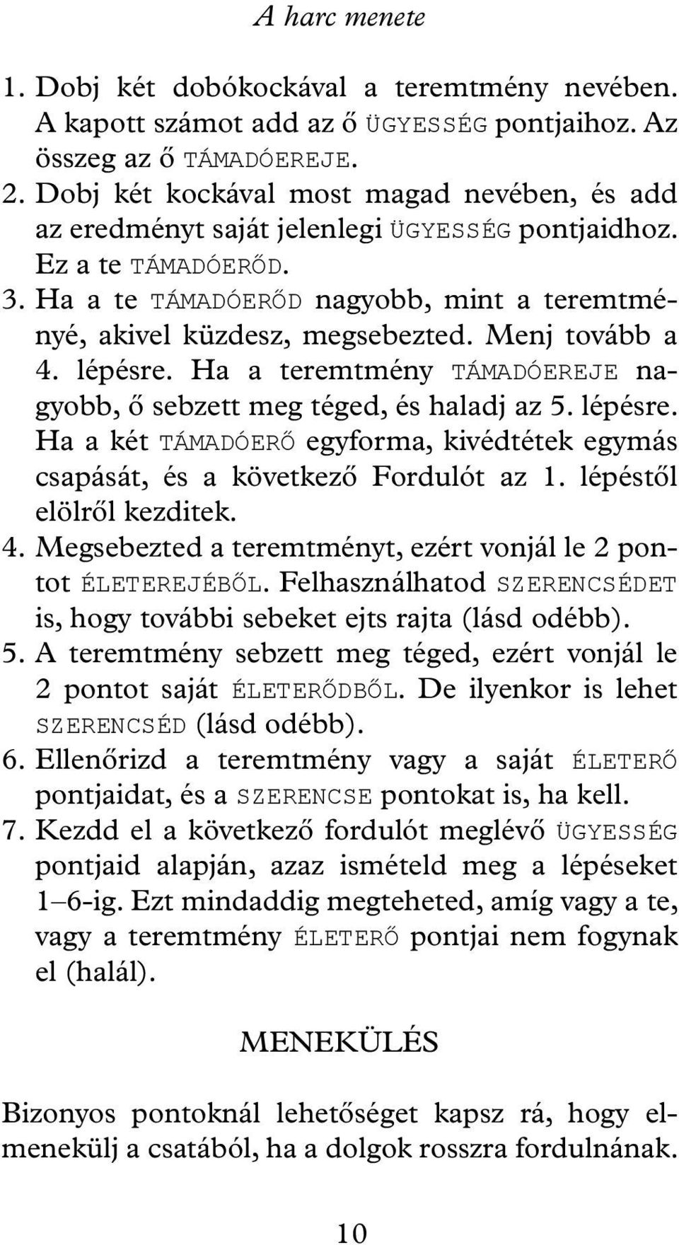 Menj tovább a 4. lépésre. Ha a teremtmény TÁMADÓEREJE nagyobb, ő sebzett meg téged, és haladj az 5. lépésre. Ha a két TÁMADÓERŐ egyforma, kivédtétek egymás csapását, és a következő Fordulót az 1.