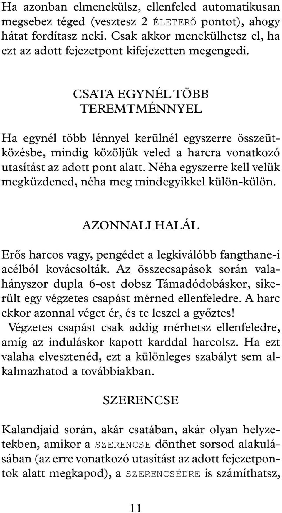 Néha egyszerre kell velük megküzdened, néha meg mindegyikkel külön-külön. Azonnali halál Erős harcos vagy, pengédet a legkiválóbb fangthane-i acélból kovácsolták.