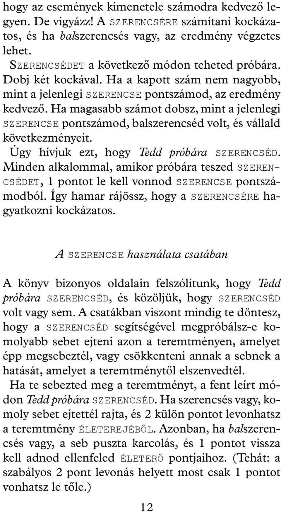 Ha magasabb számot dobsz, mint a jelenlegi SZERENCSE pontszámod, balszerencséd volt, és vállald következményeit. Úgy hívjuk ezt, hogy Tedd próbára SZERENCSÉD.