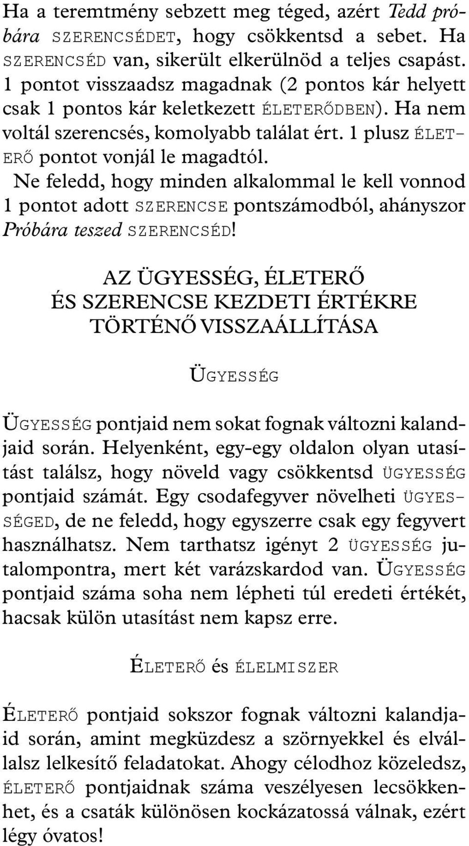Ne feledd, hogy minden alkalommal le kell vonnod 1 pontot adott SZERENCSE pontszámodból, ahányszor Próbára teszed SZERENCSÉD!