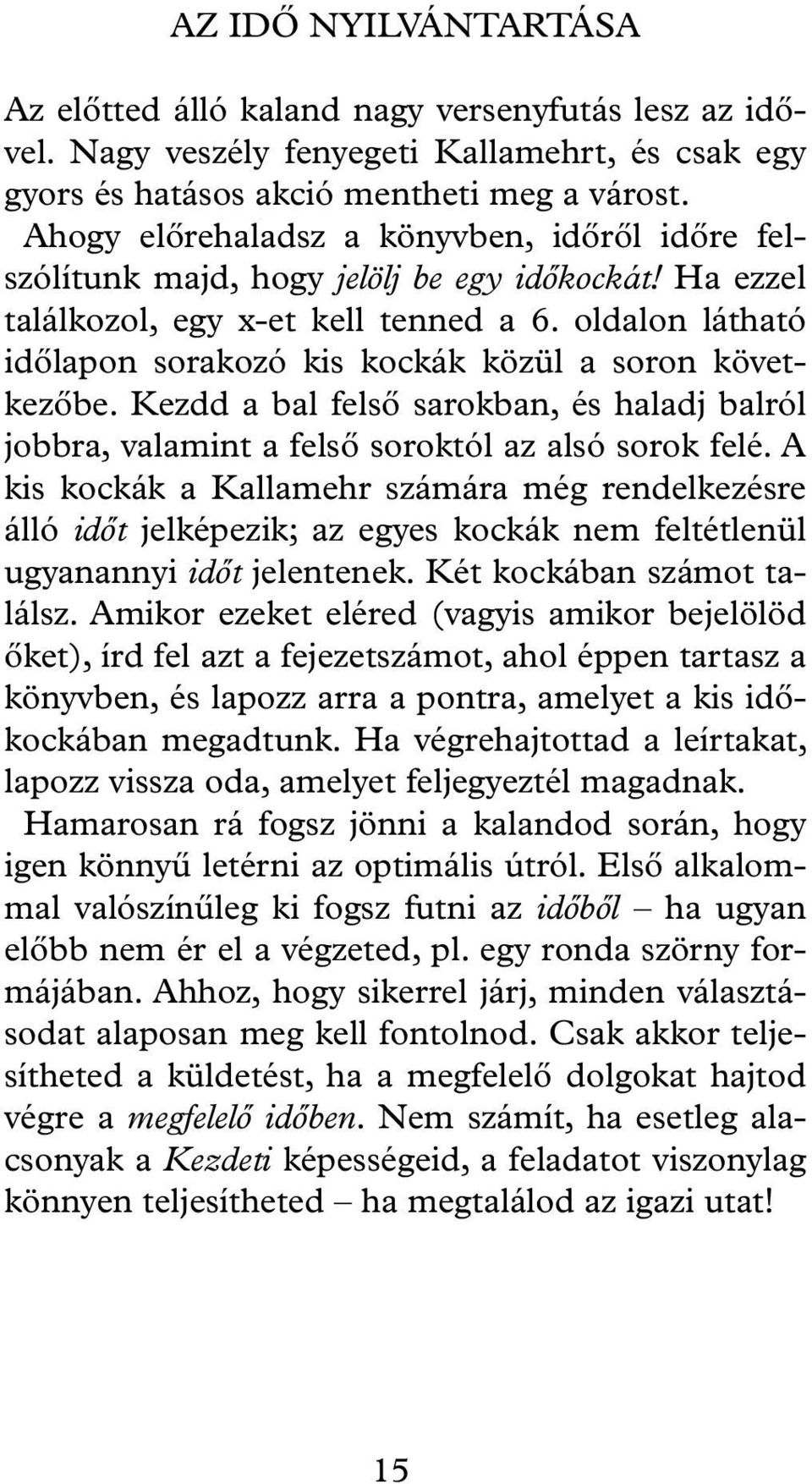 oldalon látható időlapon sorakozó kis kockák közül a soron következőbe. Kezdd a bal felső sarokban, és haladj balról jobbra, valamint a felső soroktól az alsó sorok felé.
