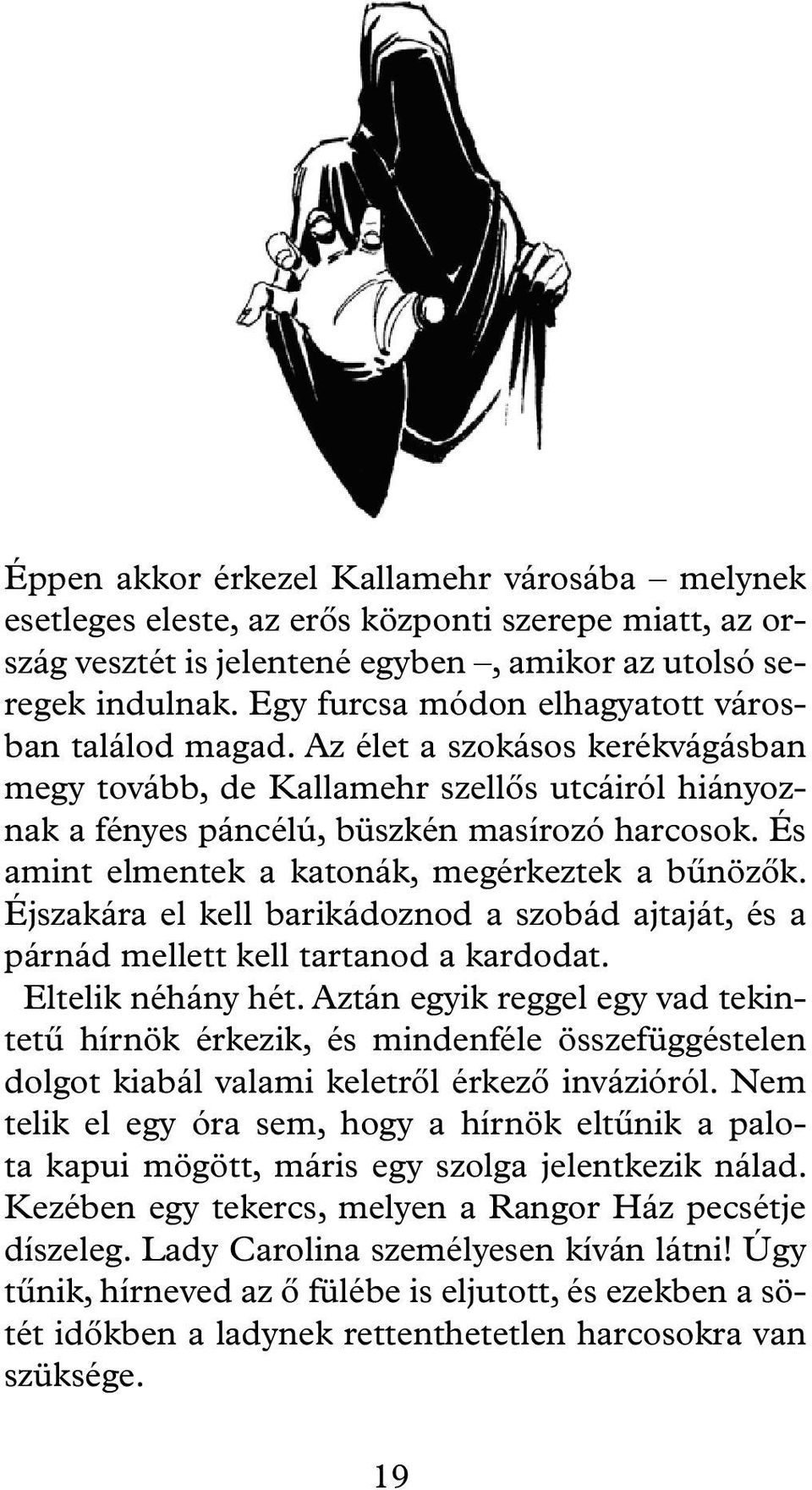 És amint elmentek a katonák, megérkeztek a bűnözők. Éjszakára el kell barikádoznod a szobád ajtaját, és a párnád mellett kell tartanod a kardodat. Eltelik néhány hét.