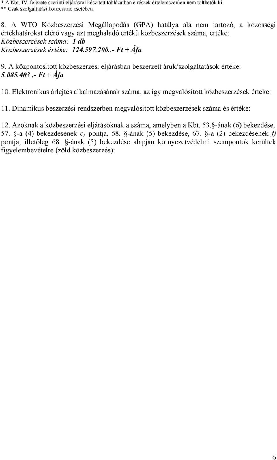 ,- Ft + 9. A központosított i eljárásban beszerzett áruk/szolgáltatások értéke: 5.085.403,- Ft + 10. Elektronikus árlejtés alkalzásának szá, az így megvalósított ek értéke: 11.