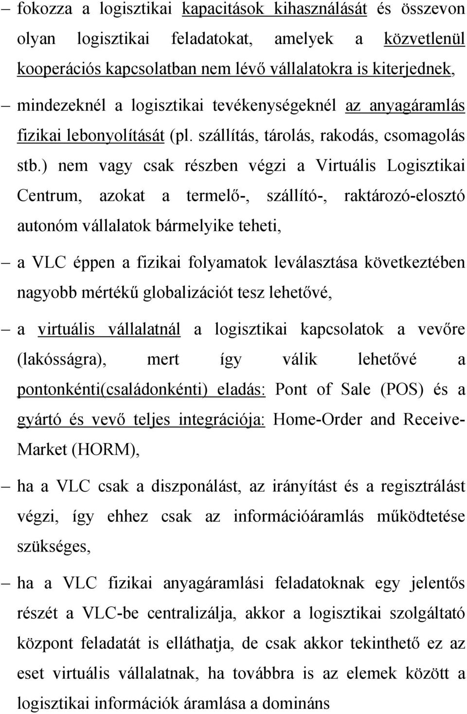 ) nem vagy csak részben végzi a Virtuális Logisztikai Centrum, azokat a termelő-, szállító-, raktározó-elosztó autonóm vállalatok bármelyike teheti, a VLC éppen a fizikai folyamatok leválasztása