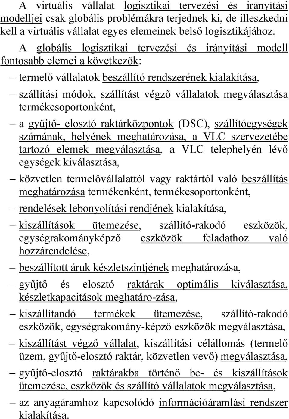 megválasztása termékcsoportonként, a gyűjtő- elosztó raktárközpontok (DSC), szállítóegységek számának, helyének meghatározása, a VLC szervezetébe tartozó elemek megválasztása, a VLC telephelyén lévő
