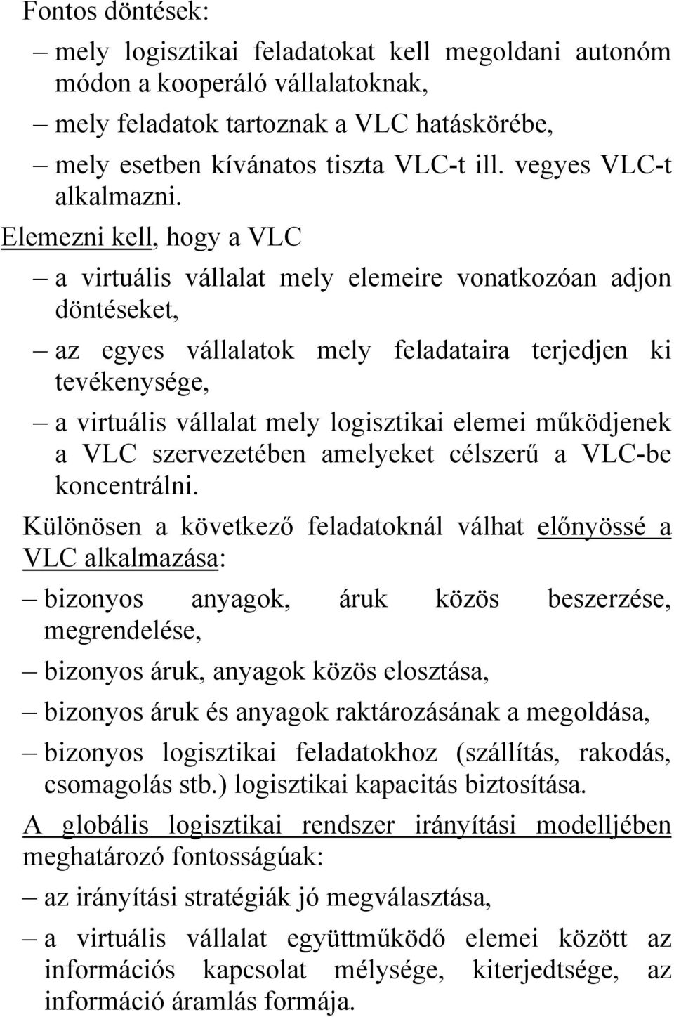 Elemezni kell, hogy a VLC a virtuális vállalat mely elemeire vonatkozóan adjon döntéseket, az egyes vállalatok mely feladataira terjedjen ki tevékenysége, a virtuális vállalat mely logisztikai elemei