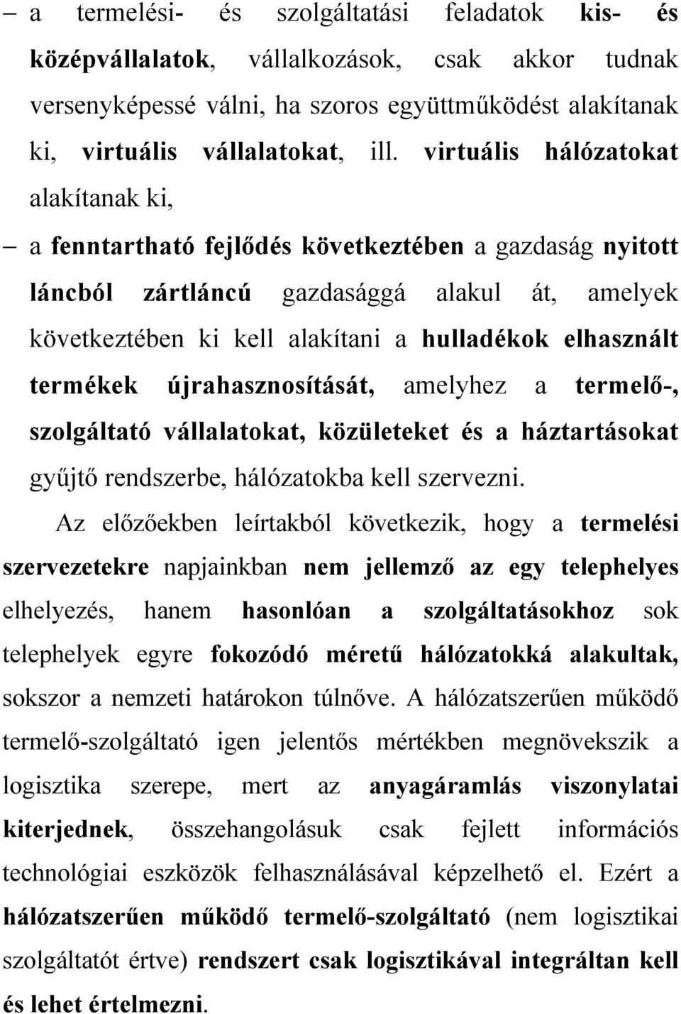 termékek újrahasznosítását, amelyhez a termelő-, szolgáltató vállalatokat, közületeket és a háztartásokat gyűjtő rendszerbe, hálózatokba kell szervezni.