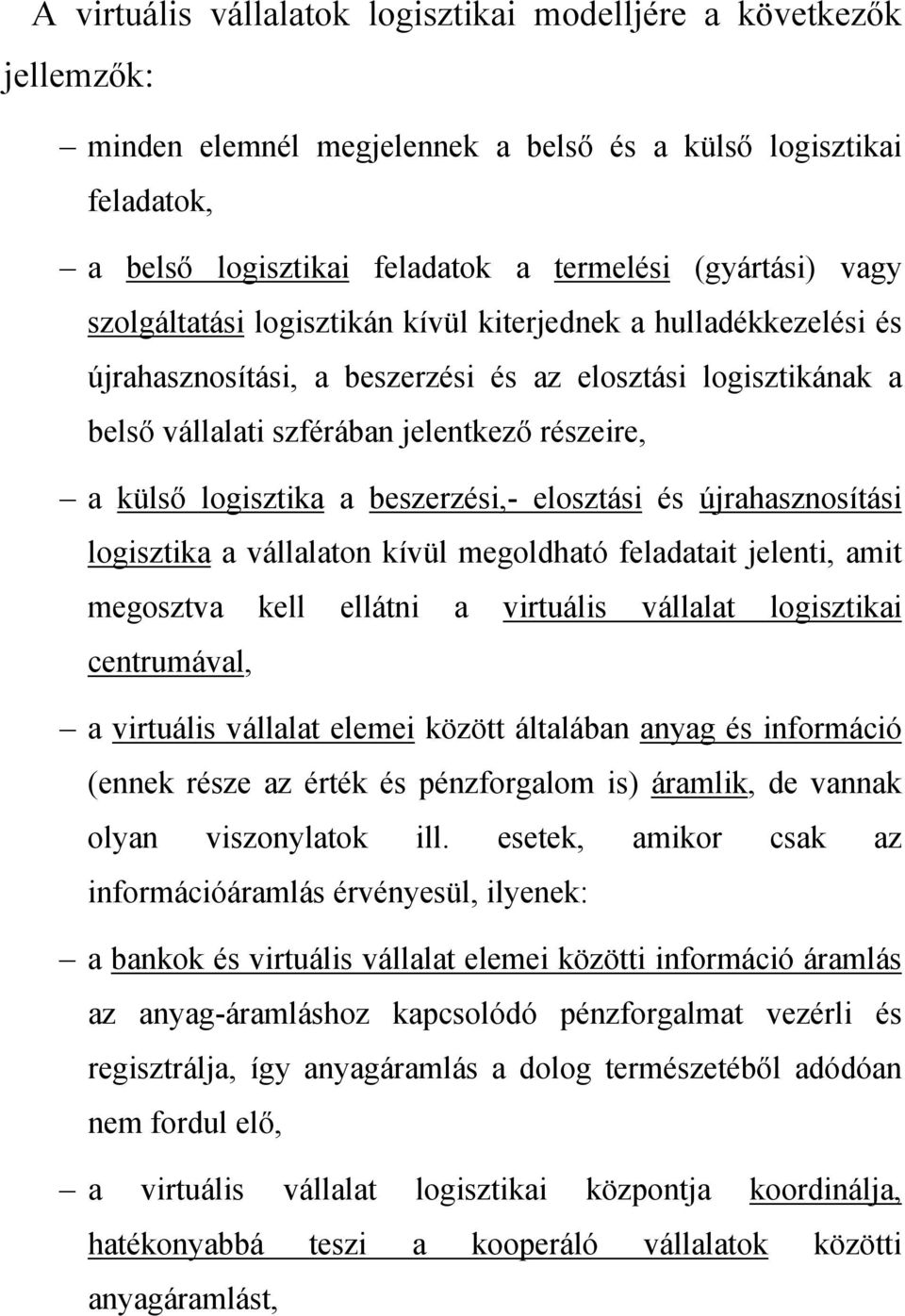 beszerzési,- elosztási és újrahasznosítási logisztika a vállalaton kívül megoldható feladatait jelenti, amit megosztva kell ellátni a virtuális vállalat logisztikai centrumával, a virtuális vállalat