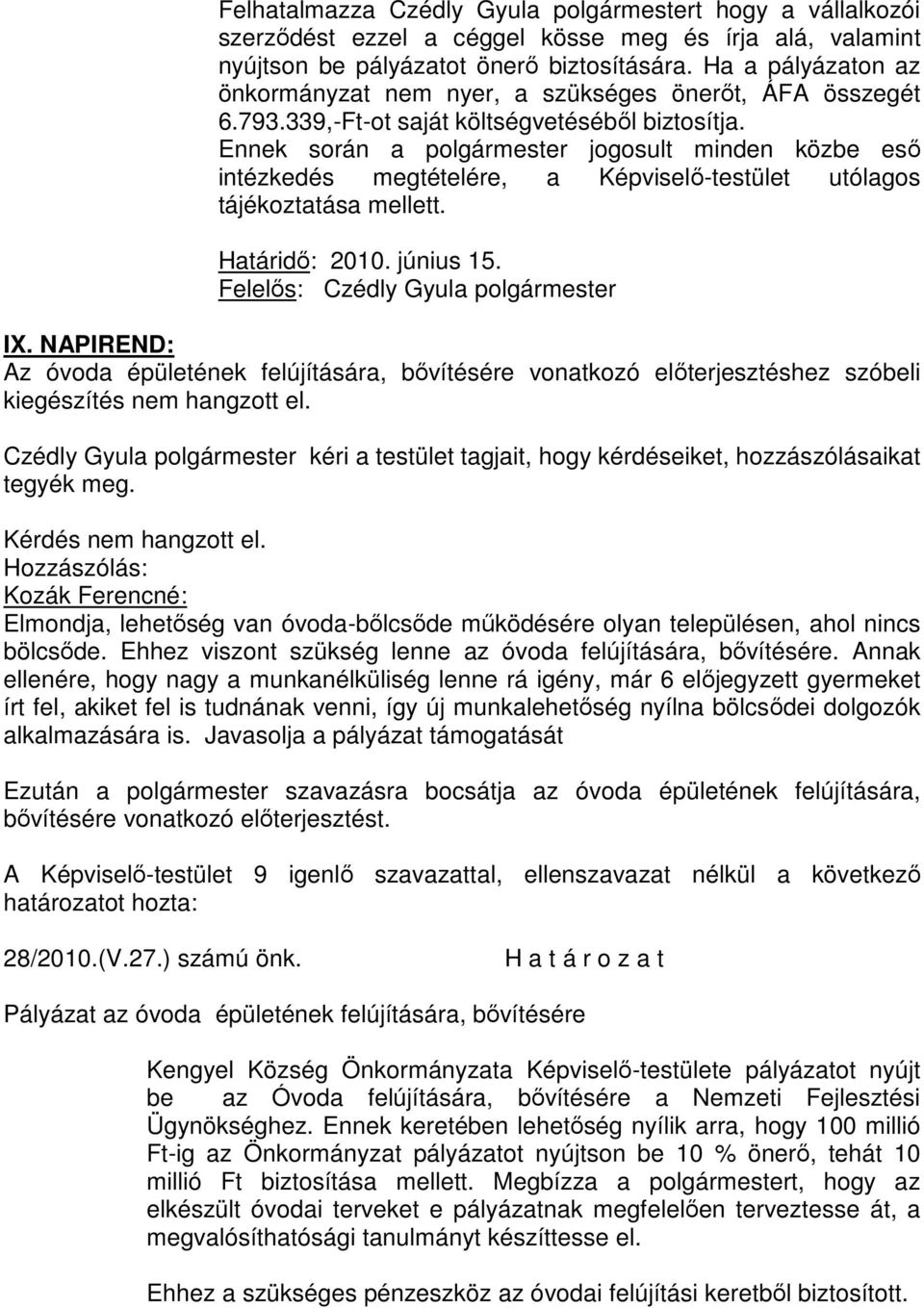 Ennek során a polgármester jogosult minden közbe eső intézkedés megtételére, a Képviselő-testület utólagos tájékoztatása mellett. Határidő: 2010. június 15. Felelős: Czédly Gyula polgármester IX.