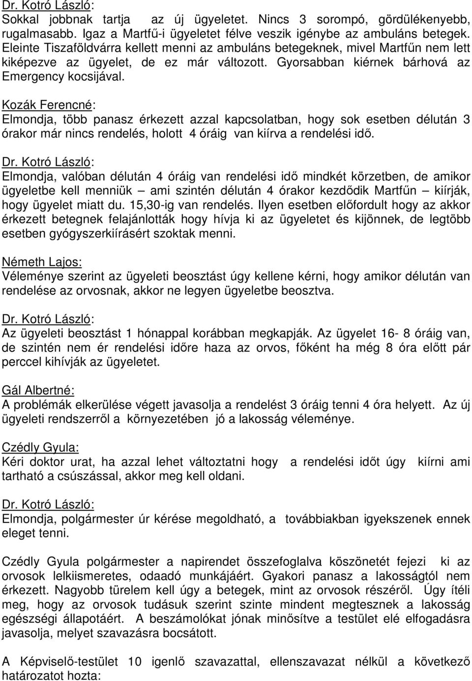 Kozák Ferencné: Elmondja, több panasz érkezett azzal kapcsolatban, hogy sok esetben délután 3 órakor már nincs rendelés, holott 4 óráig van kiírva a rendelési idő. Dr.