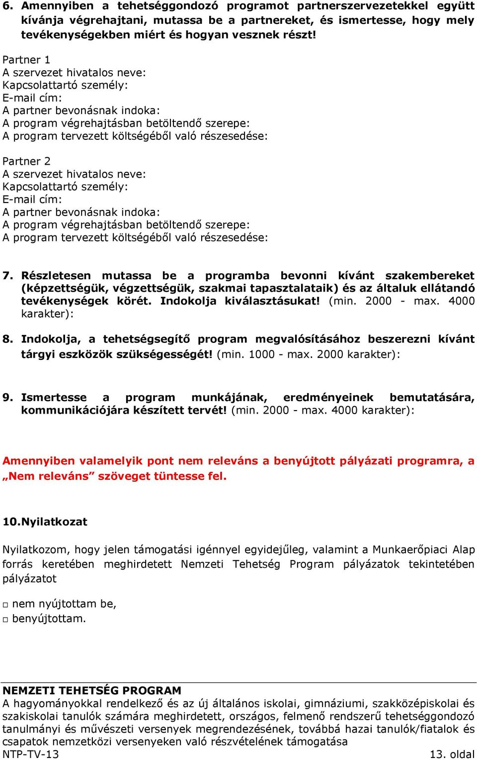 Partner 2 A szervezet hivatalos neve: Kapcsolattartó személy: E-mail cím: A partner bevonásnak indoka: A program végrehajtásban betöltendő szerepe: A program tervezett költségéből való részesedése: 7.