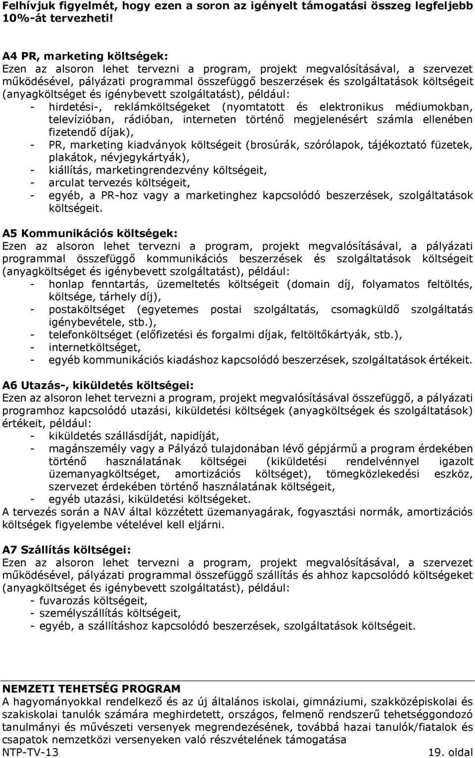 (anyagköltséget és igénybevett szolgáltatást), például: - hirdetési-, reklámköltségeket (nyomtatott és elektronikus médiumokban, televízióban, rádióban, interneten történő megjelenésért számla