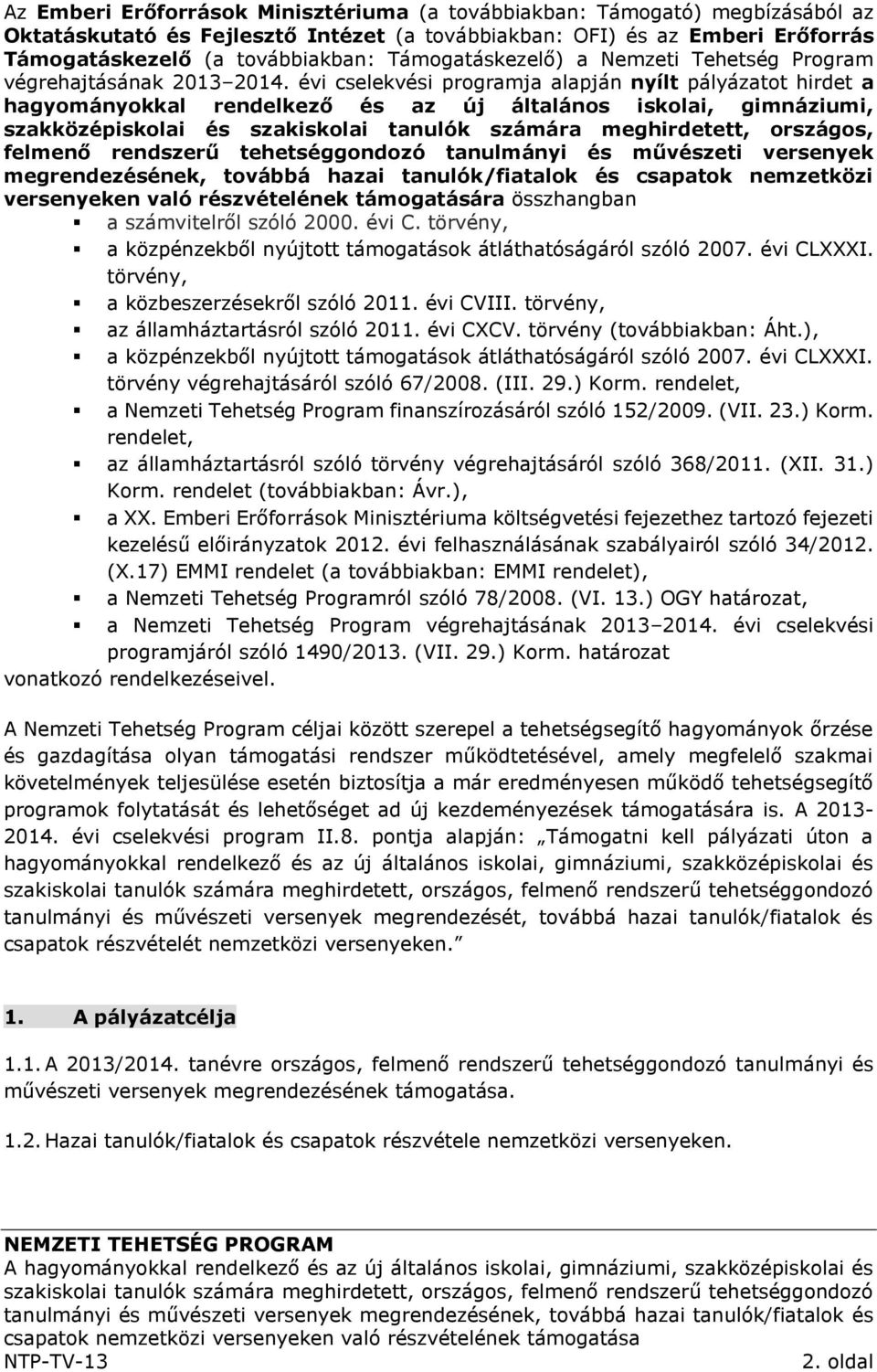 évi cselekvési programja alapján nyílt pályázatot hirdet a hagyományokkal rendelkező és az új általános iskolai, gimnáziumi, szakközépiskolai és szakiskolai tanulók számára meghirdetett, országos,