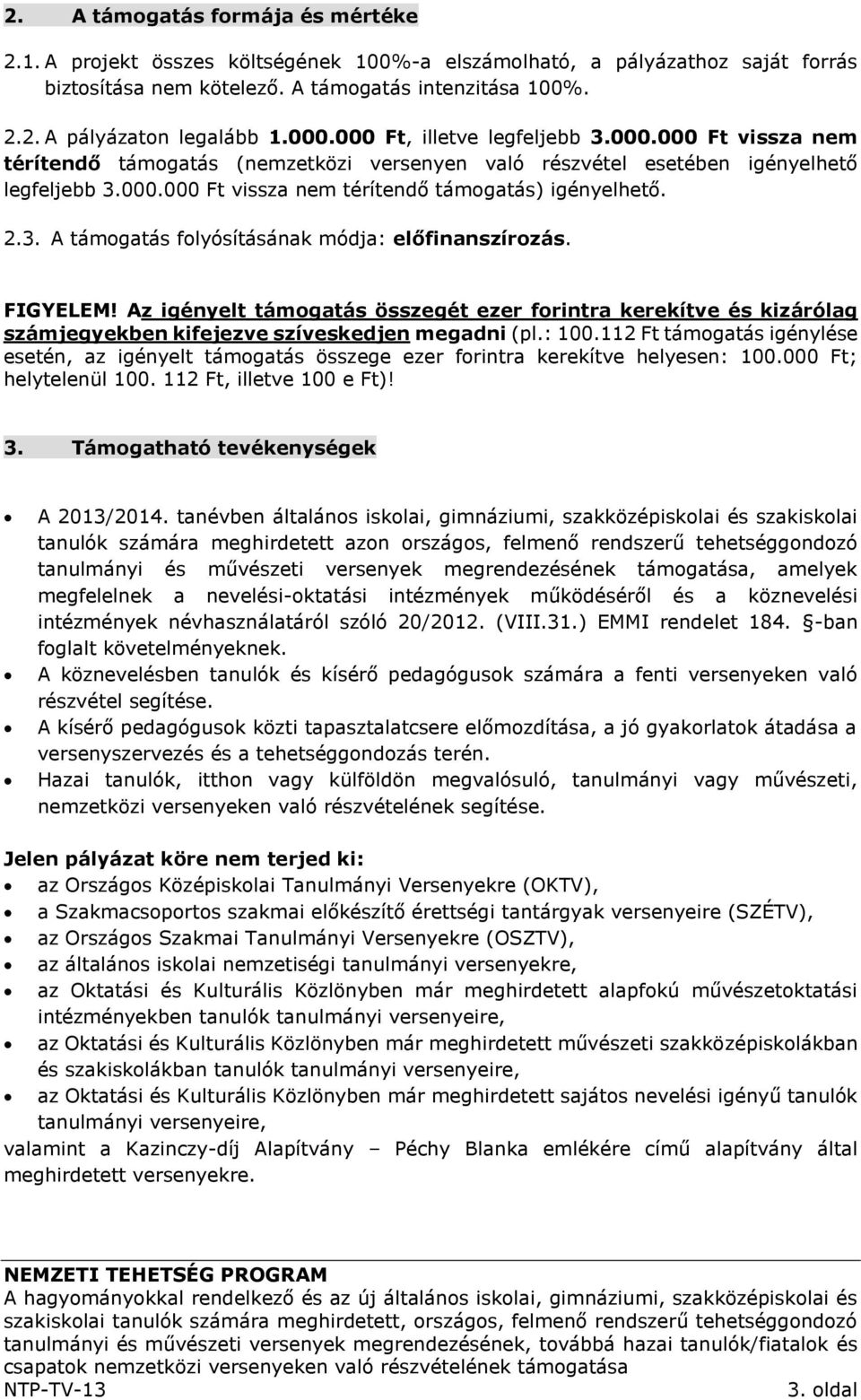 2.3. A támogatás folyósításának módja: előfinanszírozás. FIGYELEM! Az igényelt támogatás összegét ezer forintra kerekítve és kizárólag számjegyekben kifejezve szíveskedjen megadni (pl.: 100.