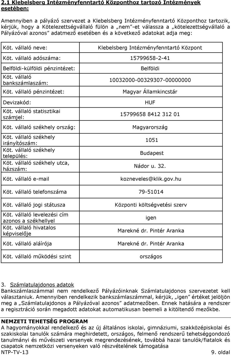 vállaló adószáma: 15799658-2-41 Belföldi-külföldi pénzintézet: Köt. vállaló bankszámlaszám: Köt. vállaló pénzintézet: Devizakód: Köt. vállaló statisztikai számjel: Köt. vállaló székhely ország: Köt.