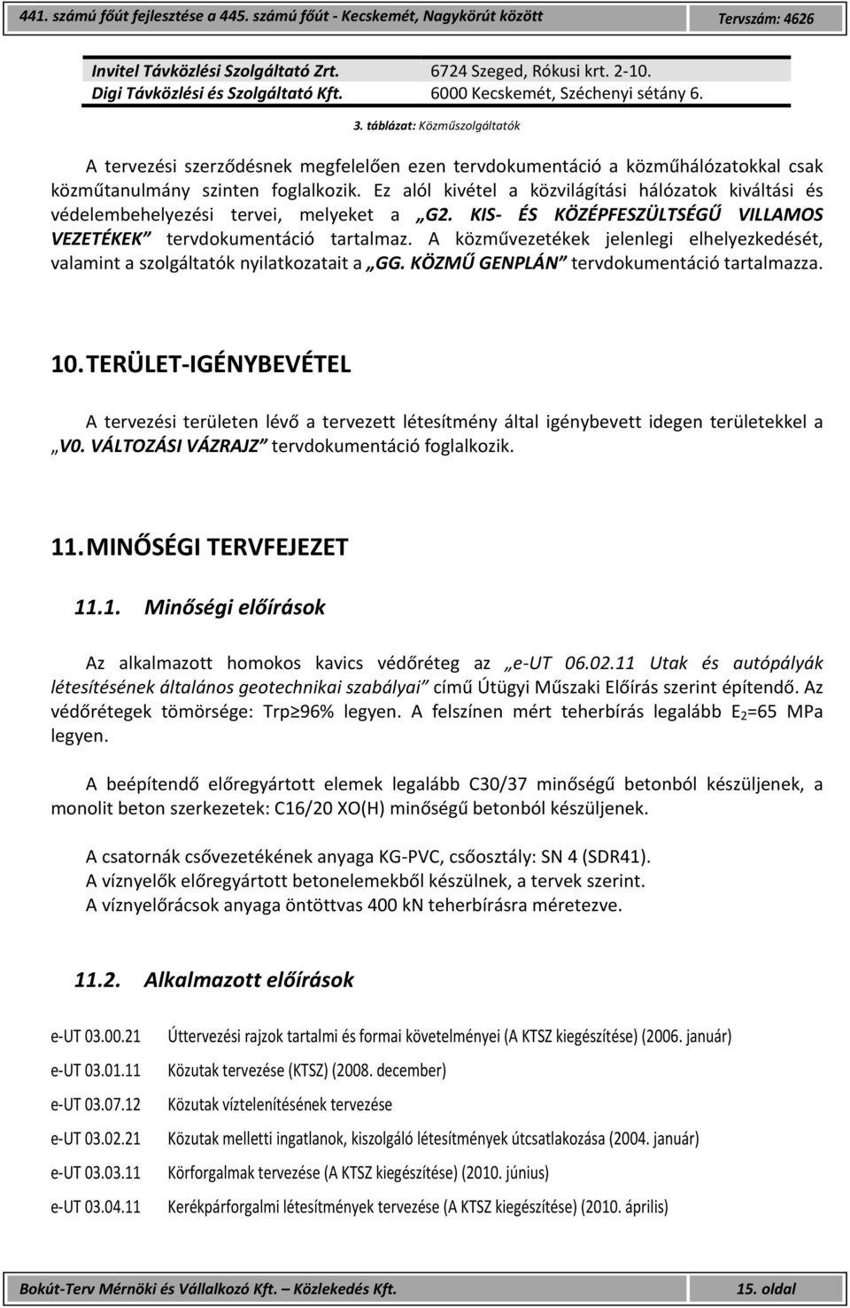 Ez alól kivétel a közvilágítási hálózatok kiváltási és védelembehelyezési tervei, melyeket a G2. KIS ÉS KÖZÉPFESZÜLTSÉGŰ VILLAMOS VEZETÉKEK tervdokumentáció tartalmaz.