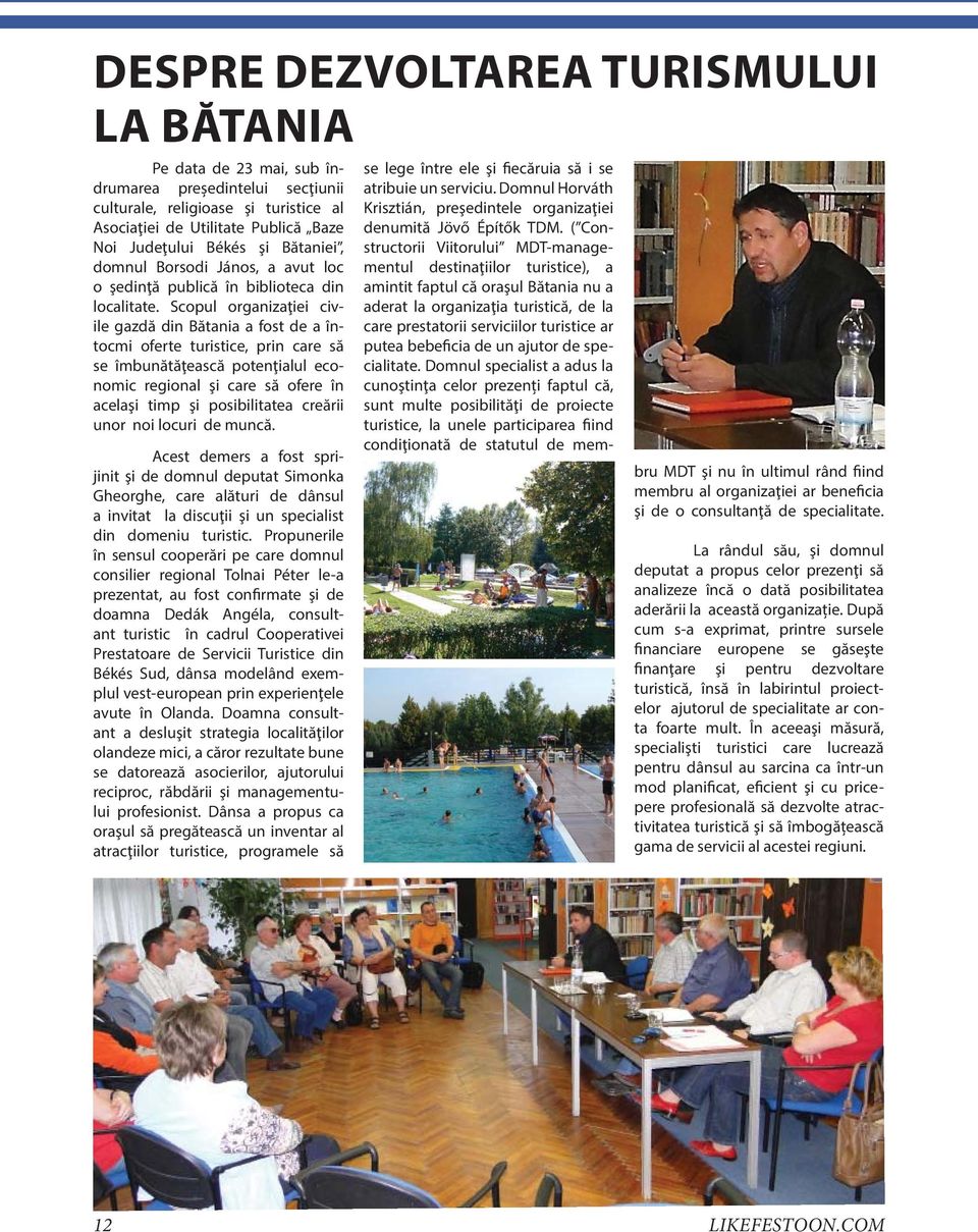 Scopul organizaţiei civile gazdă din Bătania a fost de a întocmi oferte turistice, prin care să se îmbunătăţească potenţialul economic regional şi care să ofere în acelaşi timp şi posibilitatea