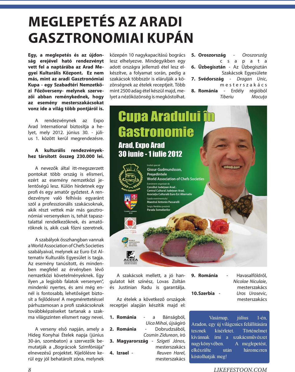 A rendezvénynek az Expo Arad International biztosítja a helyet, mely 2012. június 30. - július 1. között kerül megrendezésre. A kulturális rendezvényekhez társított összeg 230.000 lei.