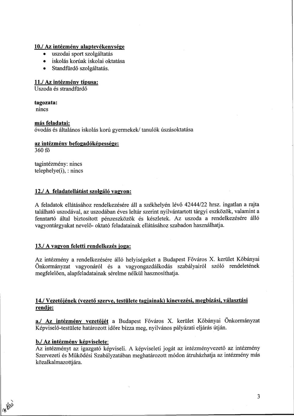 nincs telephelye(i),: nincs 12./ A feladatellátást szolgáló vagyon: A feladatok ellátásához rendelkezésére áll a székhelyén lévő 42444/22 hrsz.