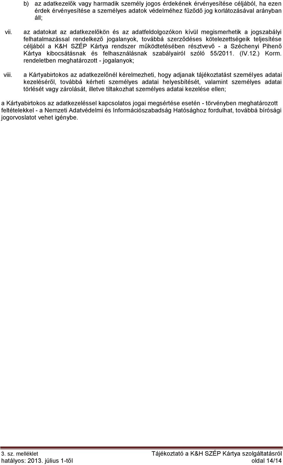 Kártya rendszer működtetésében résztvevő - a Széchenyi Pihenő Kártya kibocsátásnak és felhasználásnak szabályairól szóló 55/2011. (IV.12.) Korm.