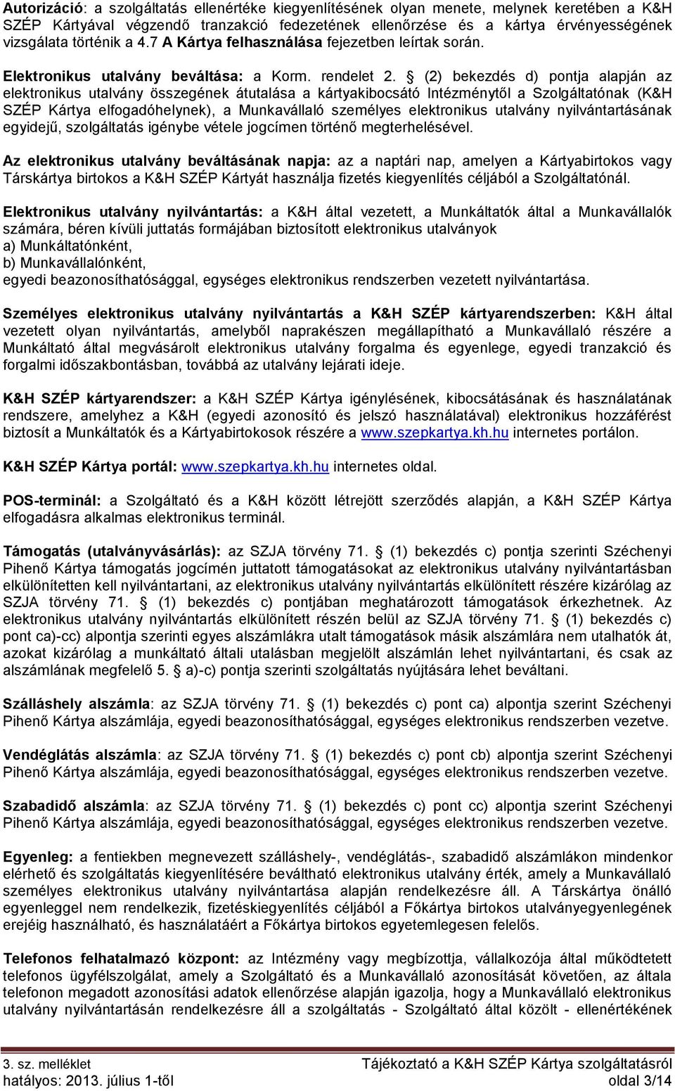 (2) bekezdés d) pontja alapján az elektronikus utalvány összegének átutalása a kártyakibocsátó Intézménytől a Szolgáltatónak (K&H SZÉP Kártya elfogadóhelynek), a Munkavállaló személyes elektronikus