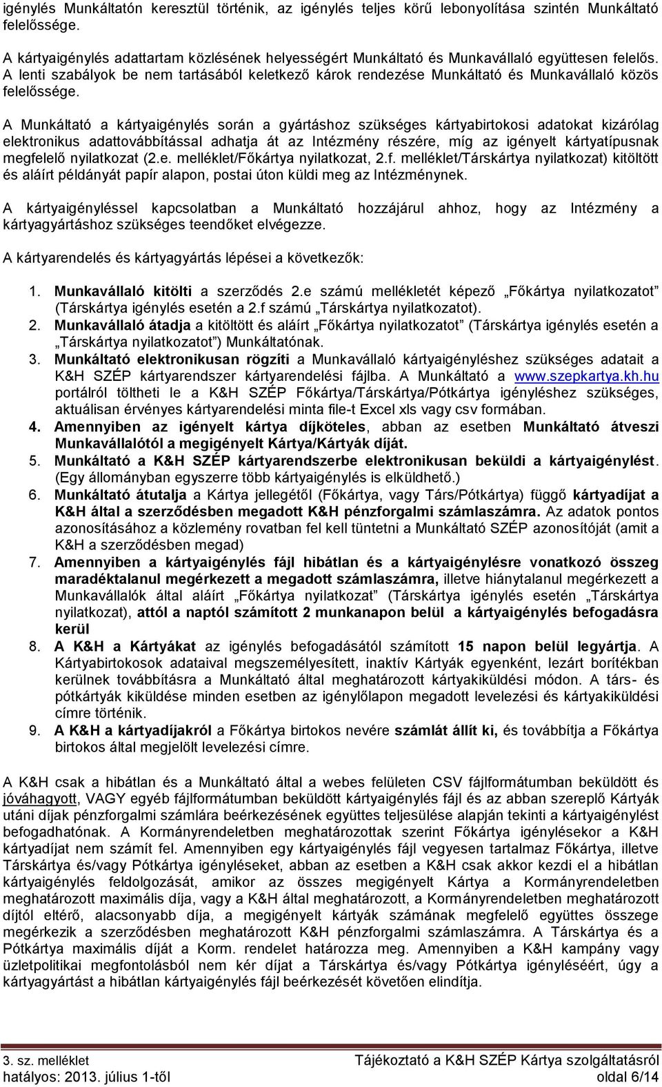 A lenti szabályok be nem tartásából keletkező károk rendezése Munkáltató és Munkavállaló közös felelőssége.