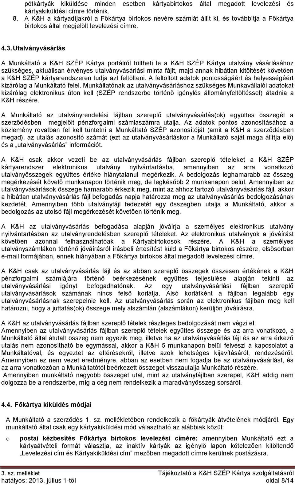 Utalványvásárlás A Munkáltató a K&H SZÉP Kártya portálról töltheti le a K&H SZÉP Kártya utalvány vásárlásához szükséges, aktuálisan érvényes utalványvásárlási minta fájlt, majd annak hibátlan