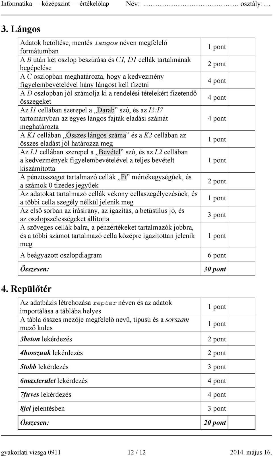 figyelembevételével hány lángost kell fizetni A D oszlopban jól számolja ki a rendelési tételekért fizetendő összegeket Az I1 cellában szerepel a Darab szó, és az I2:I7 tartományban az egyes lángos