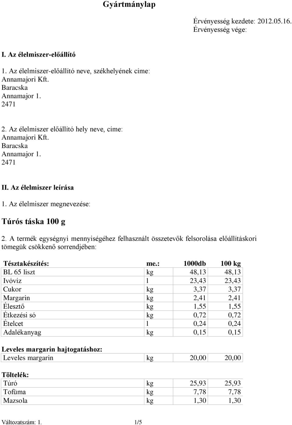 A termék egységnyi mennyiségéhez felhasznált összetevők felsorolása előállításkori tömegük csökkenő sorrendjében: Tésztakészítés: me.