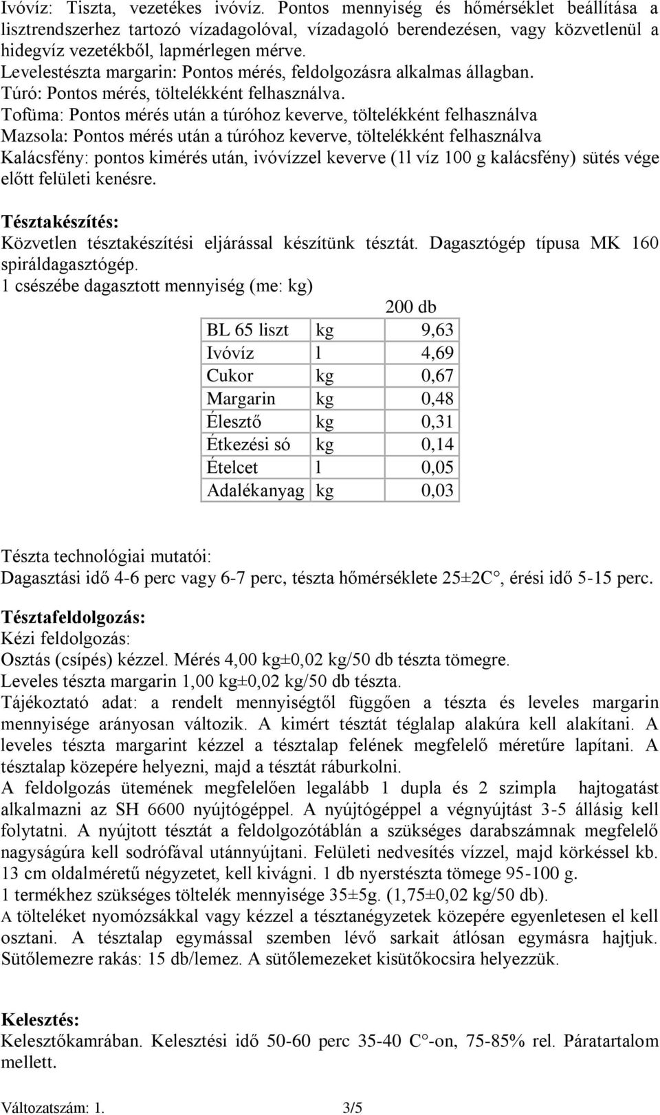 Levelestészta margarin: Pontos mérés, feldolgozásra alkalmas állagban. Túró: Pontos mérés, töltelékként felhasználva.