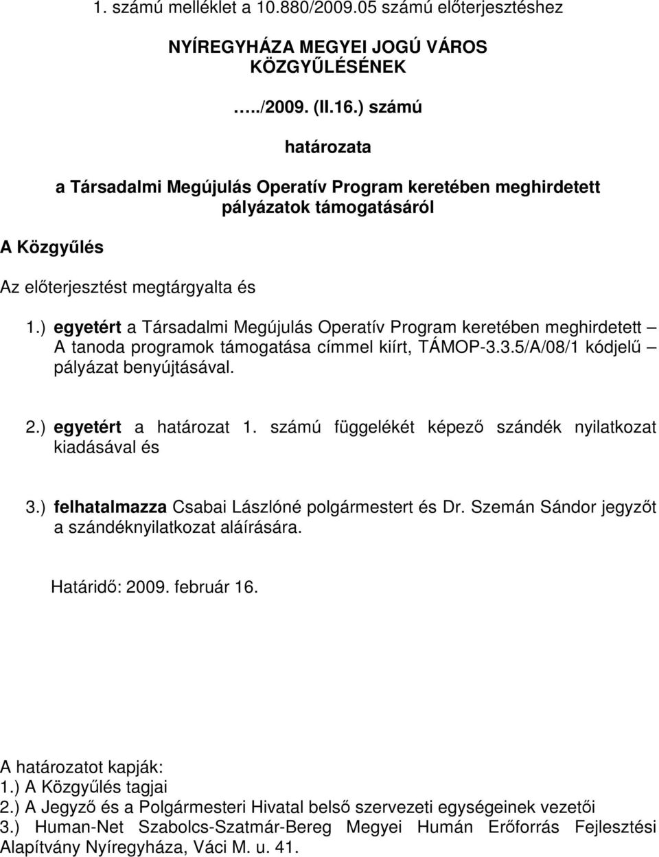 ) egyetért a Társadalmi Megújulás Operatív Program keretében meghirdetett A tanoda programok támogatása címmel kiírt, TÁMOP-3.3.5/A/08/1 kódjelű pályázat benyújtásával. 2.) egyetért a határozat 1.