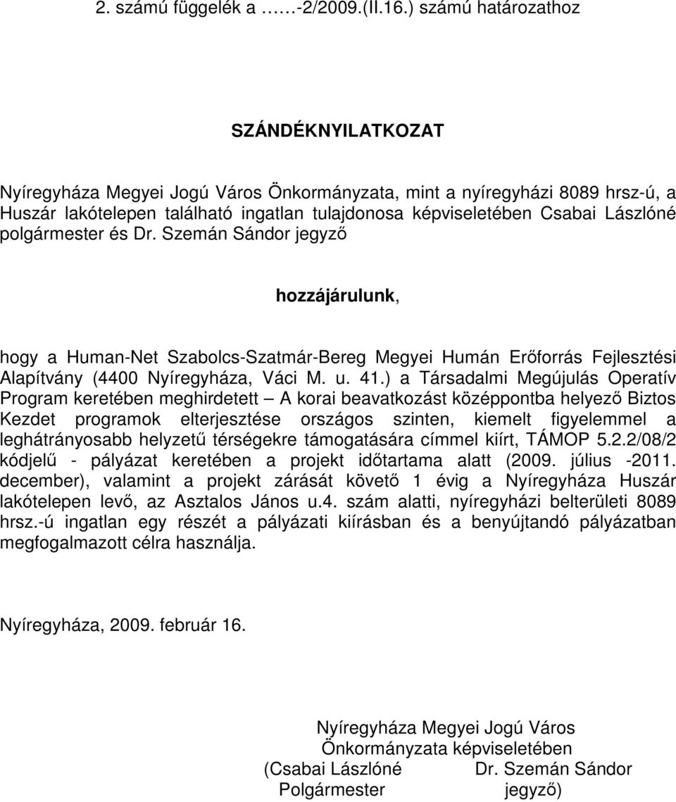 polgármester és Dr. Szemán Sándor jegyző hozzájárulunk, hogy a Human-Net Szabolcs-Szatmár-Bereg Megyei Humán Erőforrás Fejlesztési Alapítvány (4400 Nyíregyháza, Váci M. u. 41.