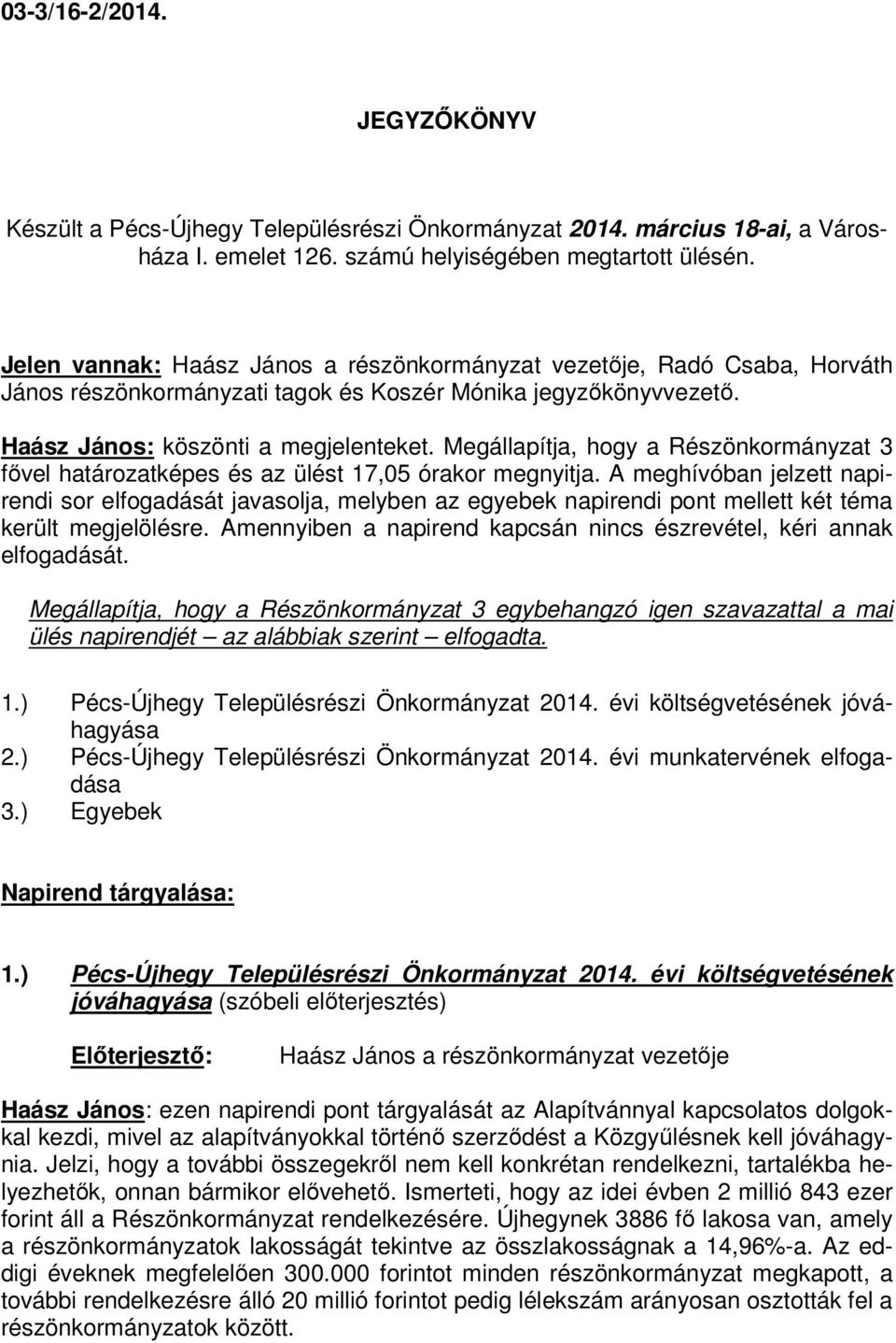 Megállapítja, hogy a Részönkormányzat 3 fıvel határozatképes és az ülést 17,05 órakor megnyitja.