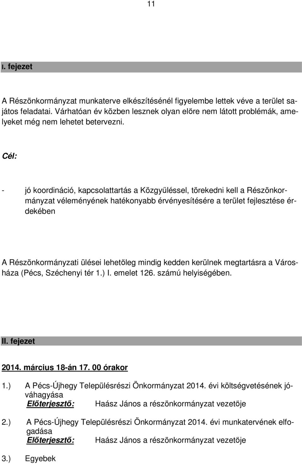 Cél: - jó koordináció, kapcsolattartás a Közgyőléssel, törekedni kell a Részönkormányzat véleményének hatékonyabb érvényesítésére a terület fejlesztése érdekében A Részönkormányzati