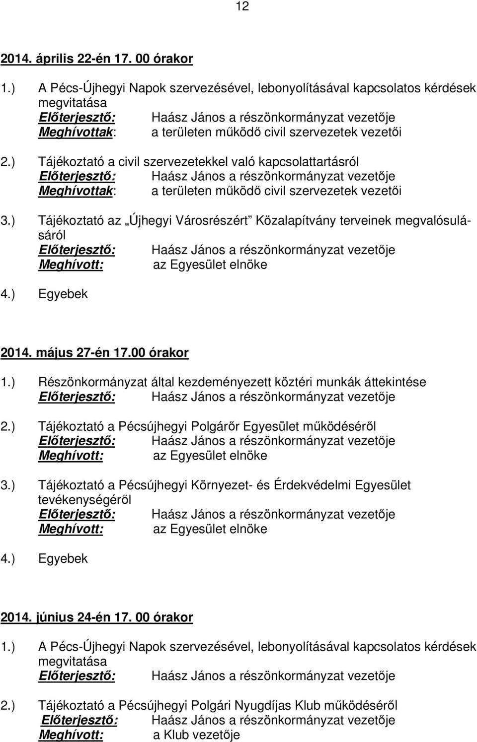 ) Tájékoztató az Újhegyi Városrészért Közalapítvány terveinek megvalósulásáról Meghívott: az Egyesület elnöke 4.) Egyebek 2014. május 27-én 17.00 órakor 1.