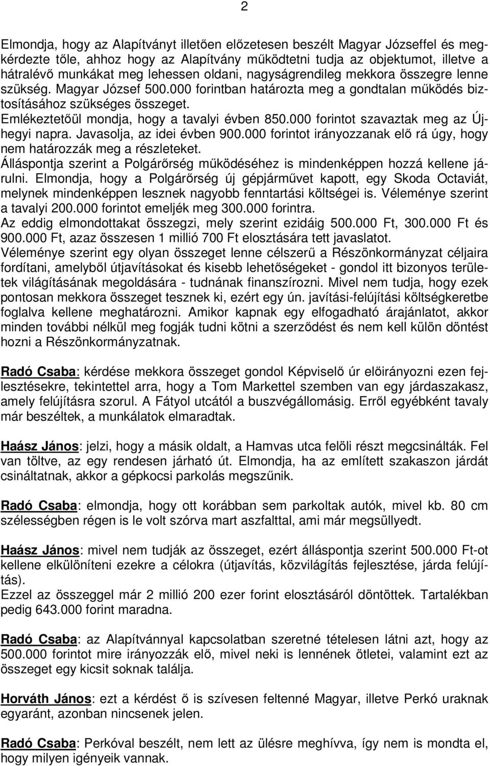 Emlékeztetıül mondja, hogy a tavalyi évben 850.000 forintot szavaztak meg az Újhegyi napra. Javasolja, az idei évben 900.000 forintot irányozzanak elı rá úgy, hogy nem határozzák meg a részleteket.