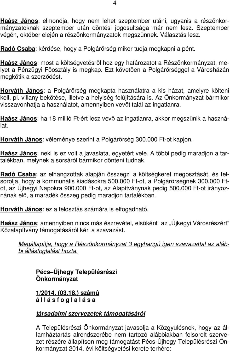 Haász János: most a költségvetésrıl hoz egy határozatot a Részönkormányzat, melyet a Pénzügyi Fıosztály is megkap. Ezt követıen a Polgárırséggel a Városházán megkötik a szerzıdést.