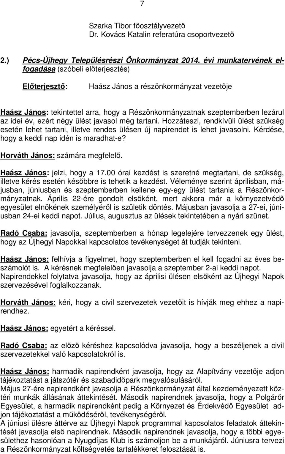 Hozzáteszi, rendkívüli ülést szükség esetén lehet tartani, illetve rendes ülésen új napirendet is lehet javasolni. Kérdése, hogy a keddi nap idén is maradhat-e? Horváth János: számára megfelelı.