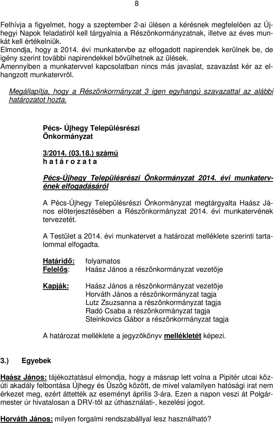 Amennyiben a munkatervvel kapcsolatban nincs más javaslat, szavazást kér az elhangzott munkatervrıl. Megállapítja, hogy a Részönkormányzat 3 igen egyhangú szavazattal az alábbi határozatot hozta.