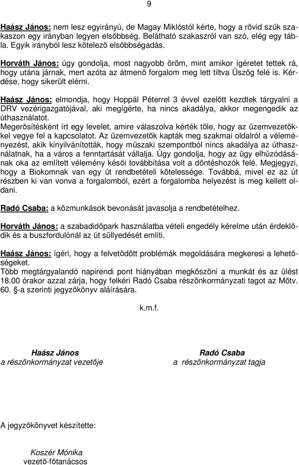 Horváth János: úgy gondolja, most nagyobb öröm, mint amikor ígéretet tettek rá, hogy utána járnak, mert azóta az átmenı forgalom meg lett tiltva Üszög felé is. Kérdése, hogy sikerült elérni.