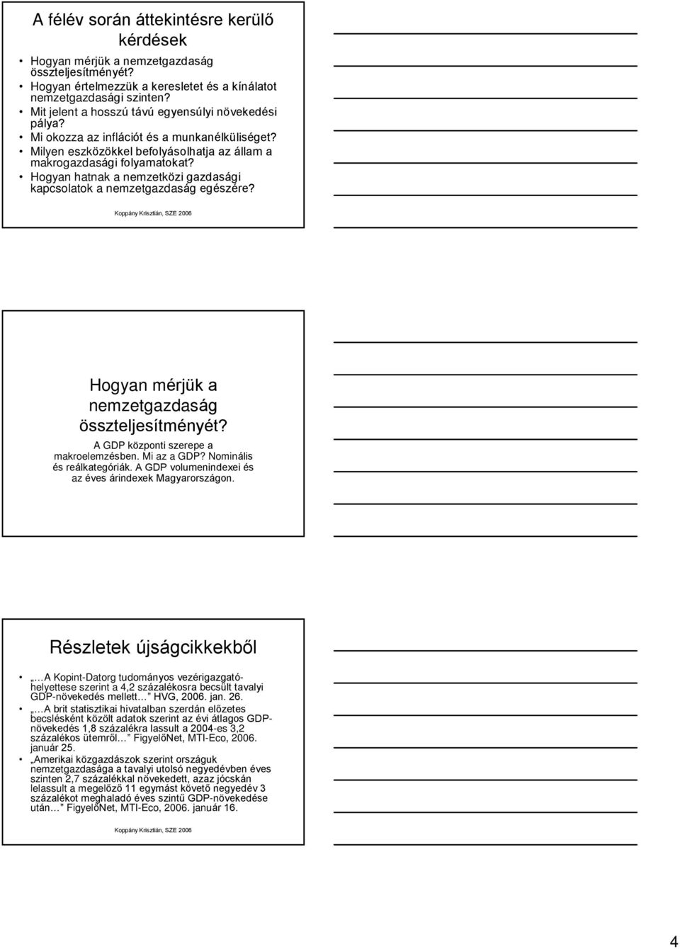 Hogyan hatnak a nemzetközi gazdasági kapcsolatok a nemzetgazdaság egészére? Hogyan mérjük a nemzetgazdaság összteljesítményét? A GDP központi szerepe a makroelemzésben. Mi az a GDP?