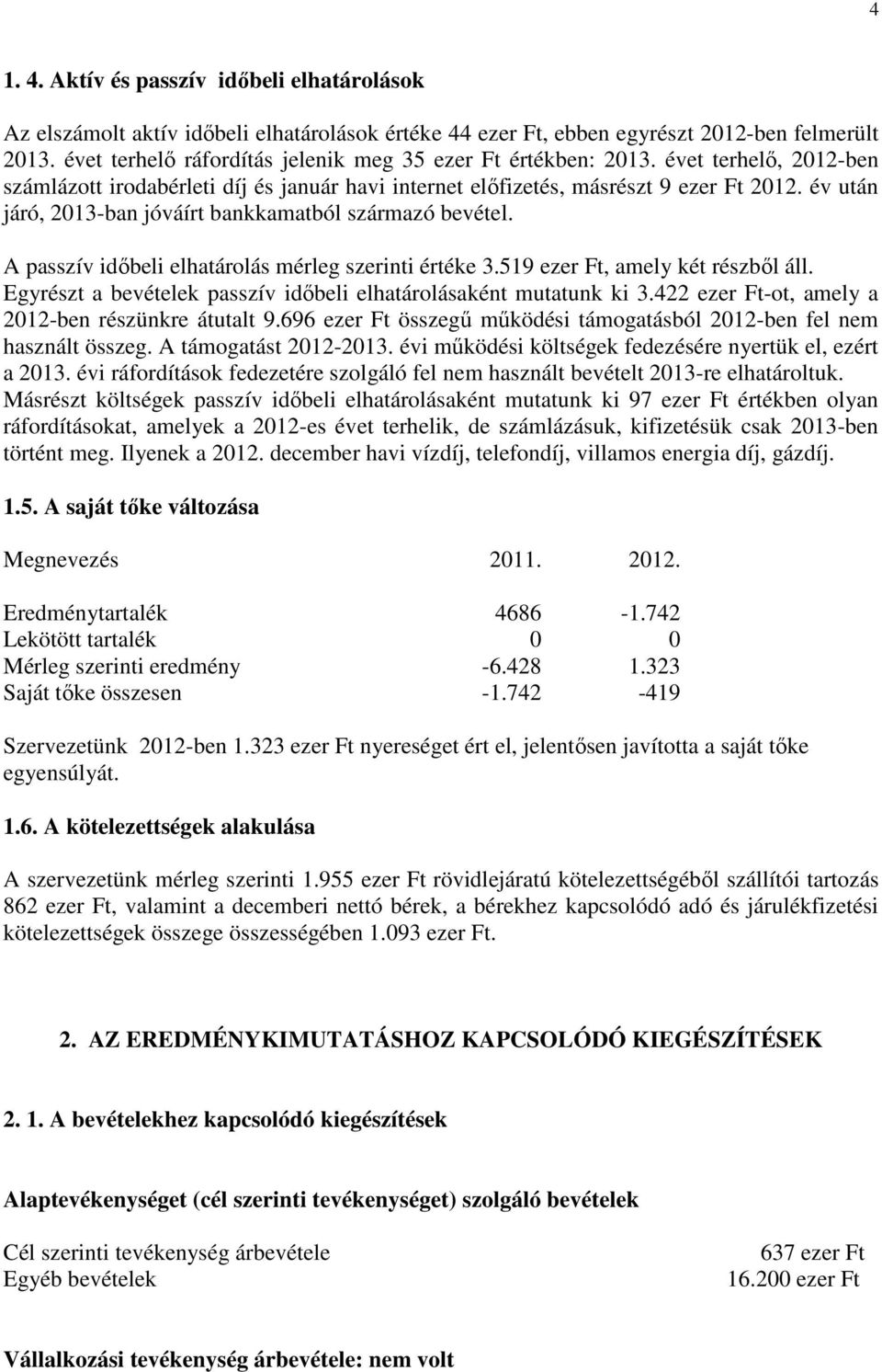 év után járó, 2013-ban jóváírt bankkamatból származó bevétel. A passzív idıbeli elhatárolás mérleg szerinti értéke 3.519 ezer Ft, amely két részbıl áll.