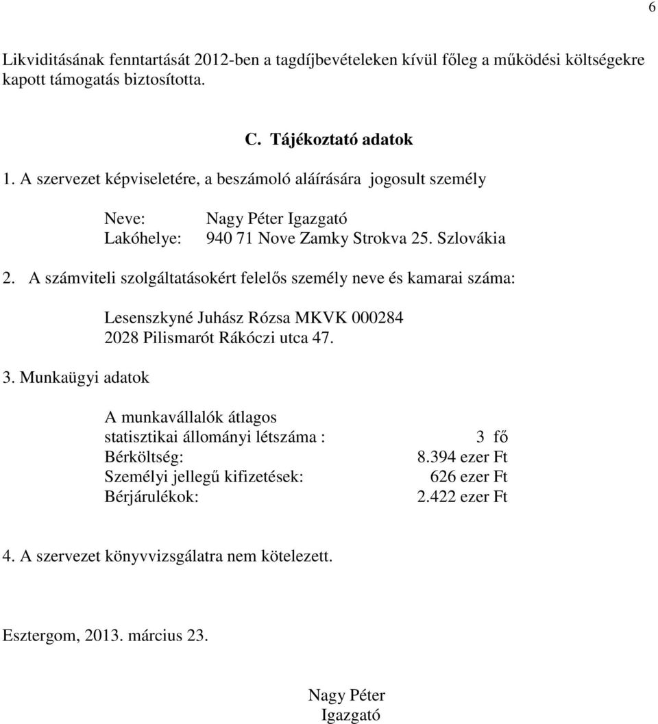 A számviteli szolgáltatásokért felelıs személy neve és kamarai száma: 3. Munkaügyi adatok Lesenszkyné Juhász Rózsa MKVK 000284 2028 Pilismarót Rákóczi utca 47.