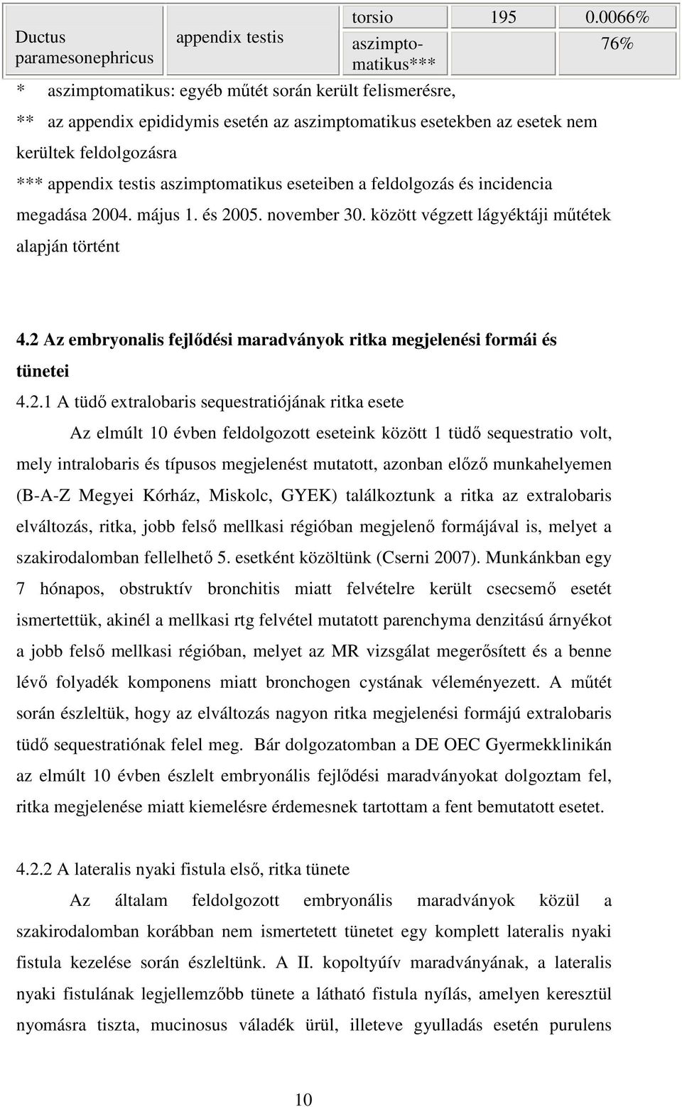 testis aszimptomatikus eseteiben a feldolgozás és incidencia megadása 2004. május 1. és 2005. november 30. között végzett lágyéktáji mőtétek alapján történt 76% 4.