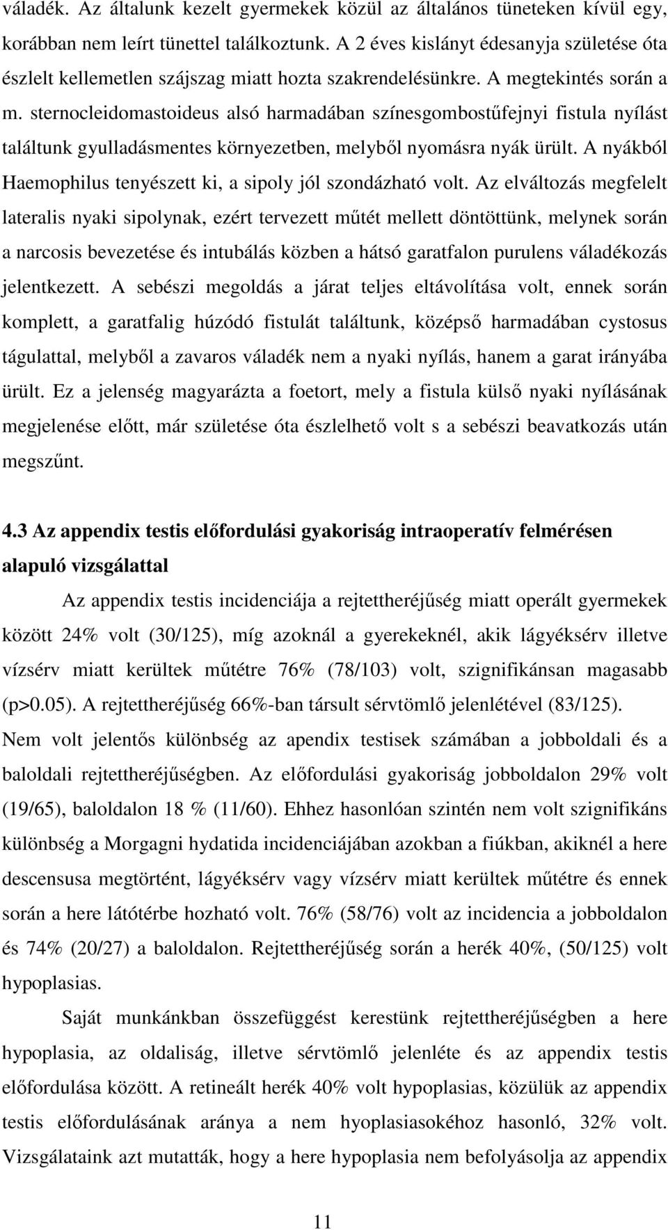 sternocleidomastoideus alsó harmadában színesgombostőfejnyi fistula nyílást találtunk gyulladásmentes környezetben, melybıl nyomásra nyák ürült.