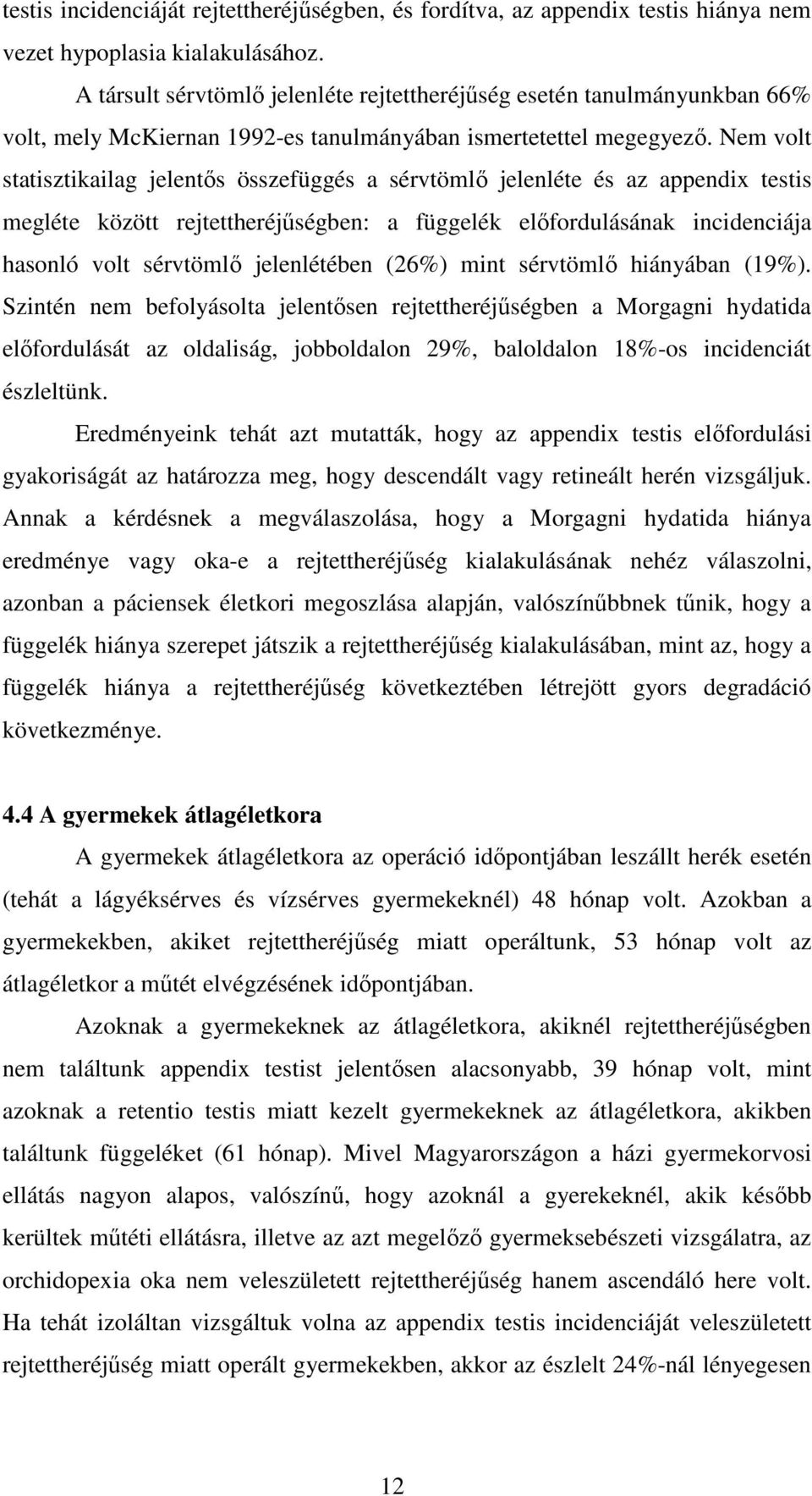 Nem volt statisztikailag jelentıs összefüggés a sérvtömlı jelenléte és az appendix testis megléte között rejtettheréjőségben: a függelék elıfordulásának incidenciája hasonló volt sérvtömlı