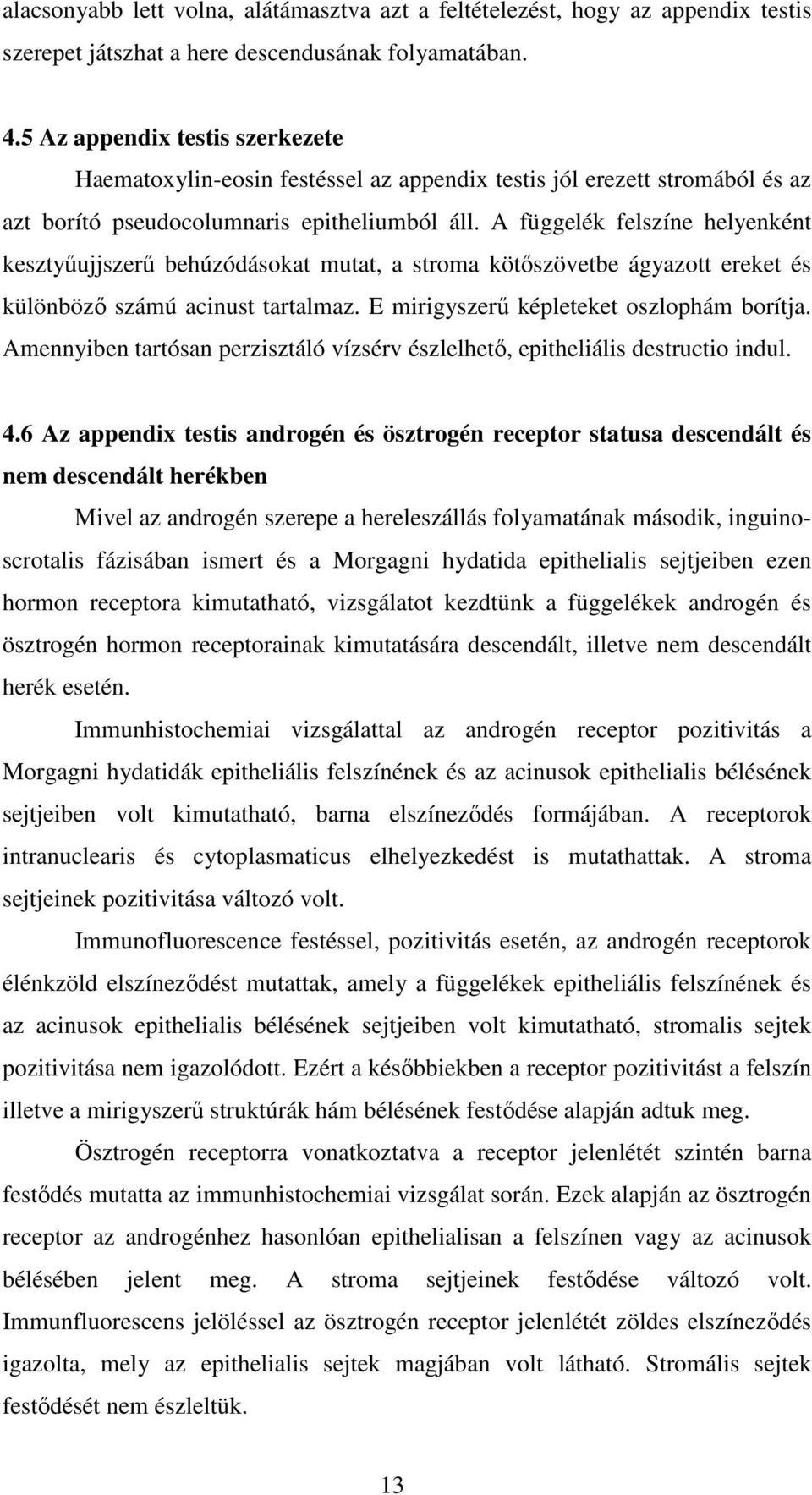 A függelék felszíne helyenként kesztyőujjszerő behúzódásokat mutat, a stroma kötıszövetbe ágyazott ereket és különbözı számú acinust tartalmaz. E mirigyszerő képleteket oszlophám borítja.