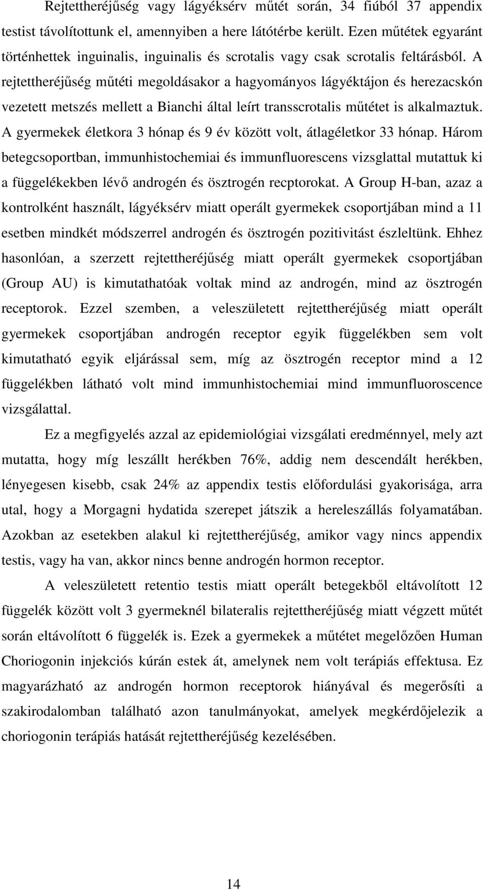 A rejtettheréjőség mőtéti megoldásakor a hagyományos lágyéktájon és herezacskón vezetett metszés mellett a Bianchi által leírt transscrotalis mőtétet is alkalmaztuk.