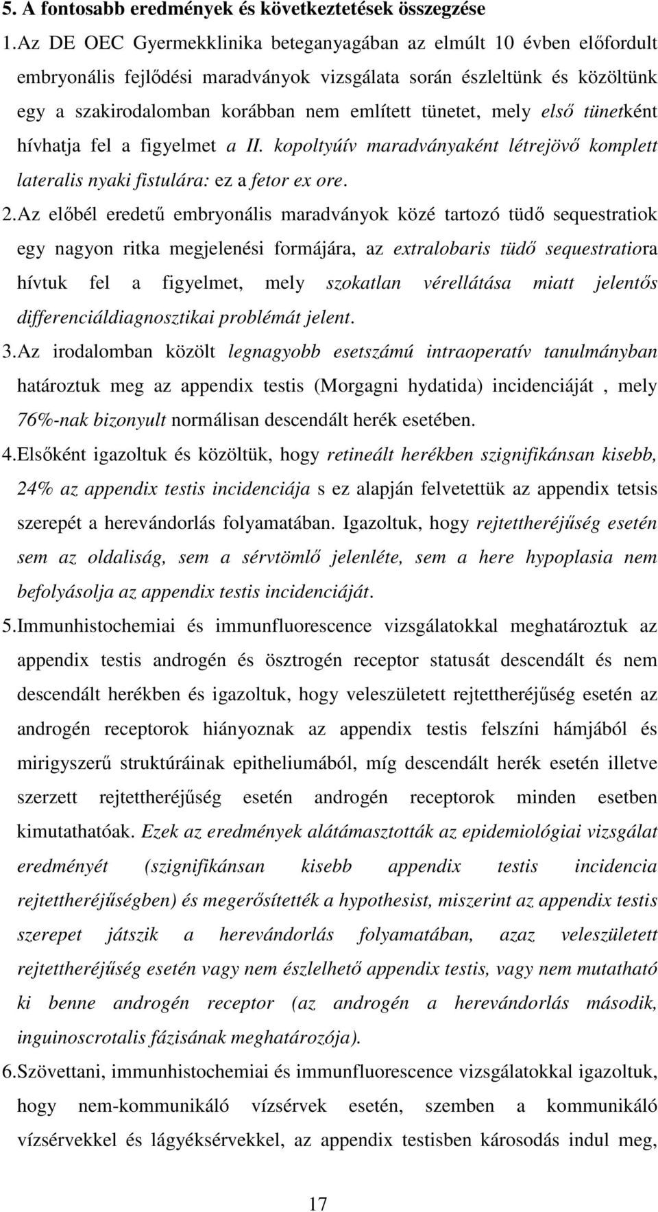 mely elsı tünetként hívhatja fel a figyelmet a II. kopoltyúív maradványaként létrejövı komplett lateralis nyaki fistulára: ez a fetor ex ore. 2.